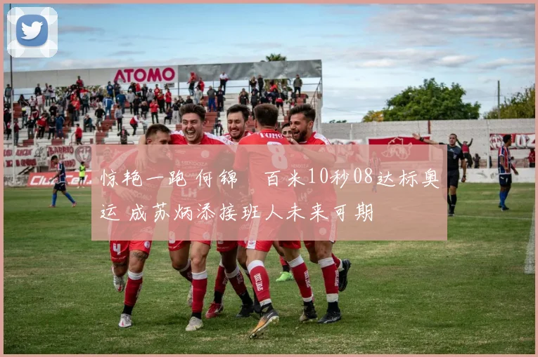 惊艳一跑 何锦櫶百米10秒08达标奥运 成苏炳添接班人未来可期
