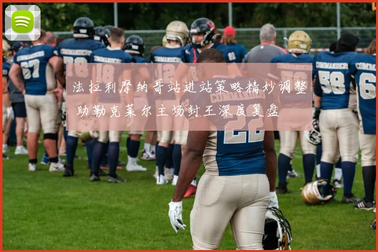 法拉利摩纳哥站进站策略精妙调整 助勒克莱尔主场封王深度复盘