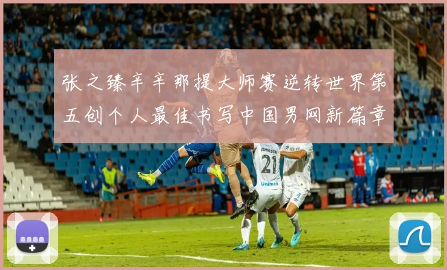 张之臻辛辛那提大师赛逆转世界第五创个人最佳书写中国男网新篇章